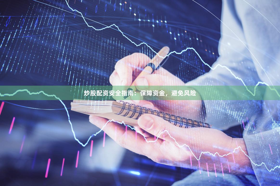 炒股配资安全指南：保障资金，避免风险